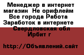 Менеджер в интернет-магазин. Не орифлейм - Все города Работа » Заработок в интернете   . Свердловская обл.,Ирбит г.